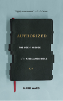 Authorized. The use and misuse of the King James Bible